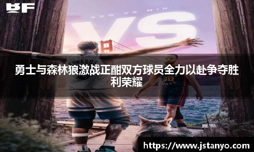 勇士与森林狼激战正酣双方球员全力以赴争夺胜利荣耀
