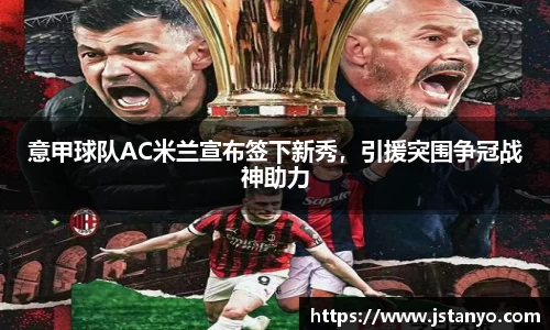 意甲球队AC米兰宣布签下新秀，引援突围争冠战神助力